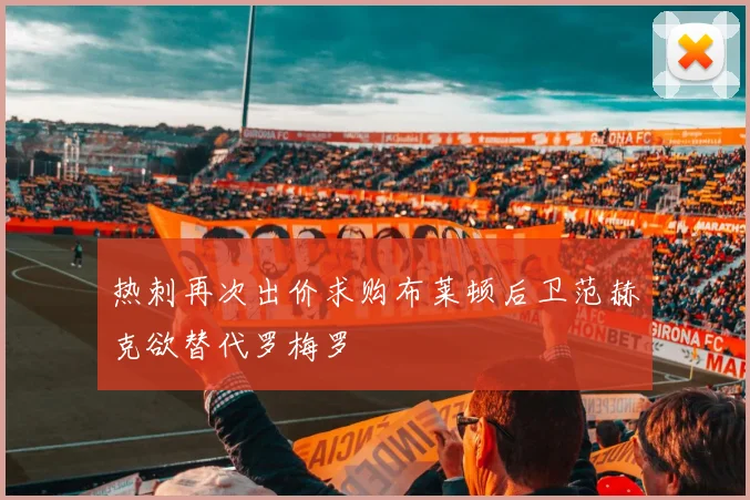 热刺再次出价求购布莱顿后卫范赫克欲替代罗梅罗